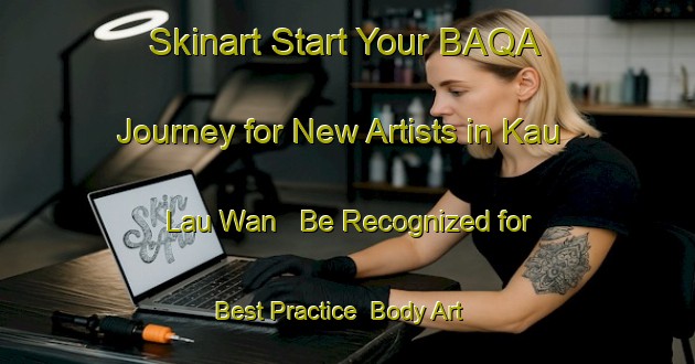 Skinart Start Your BAQA Journey for New Artists in Kau Lau Wan - Be Recognized for Best Practice | Body Art Qualification Authority | BAQA-Hong Kong