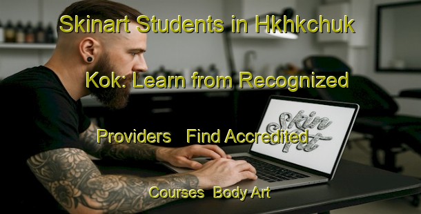 Skinart Students in Hkhkchuk Kok: Learn from Recognized Providers - Find Accredited Courses | Body Art Qualification Authority | BAQA-Hong Kong