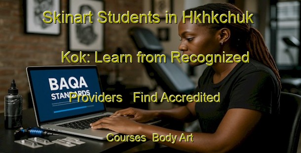 Skinart Students in Hkhkchuk Kok: Learn from Recognized Providers - Find Accredited Courses | Body Art Qualification Authority | BAQA-Hong Kong