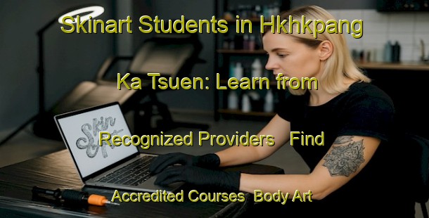 Skinart Students in Hkhkpang Ka Tsuen: Learn from Recognized Providers - Find Accredited Courses | Body Art Qualification Authority | BAQA-Hong Kong