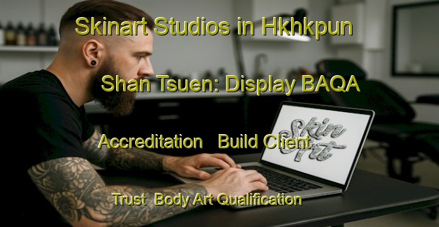 Skinart Studios in Hkhkpun Shan Tsuen: Display BAQA Accreditation - Build Client Trust | Body Art Qualification Authority | BAQA-Hong Kong
