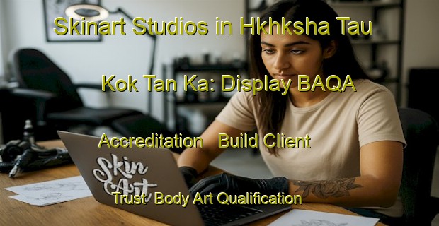 Skinart Studios in Hkhksha Tau Kok Tan Ka: Display BAQA Accreditation - Build Client Trust | Body Art Qualification Authority | BAQA-Hong Kong