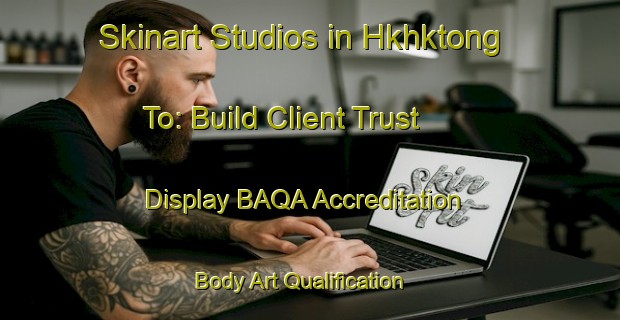 Skinart Studios in Hkhktong To: Build Client Trust - Display BAQA Accreditation | Body Art Qualification Authority | BAQA-Hong Kong