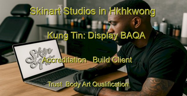 Skinart Studios in Hkhkwong Kung Tin: Display BAQA Accreditation - Build Client Trust | Body Art Qualification Authority | BAQA-Hong Kong