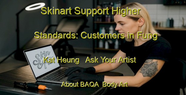 Skinart Support Higher Standards: Customers in Fung Kat Heung - Ask Your Artist About BAQA | Body Art Qualification Authority | BAQA-Hong Kong