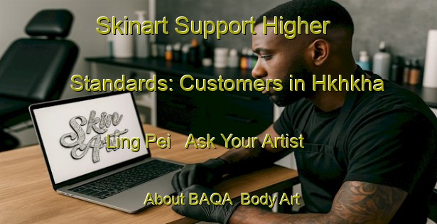 Skinart Support Higher Standards: Customers in Hkhkha Ling Pei - Ask Your Artist About BAQA | Body Art Qualification Authority | BAQA-Hong Kong