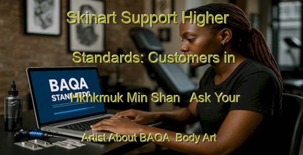 Skinart Support Higher Standards: Customers in Hkhkmuk Min Shan - Ask Your Artist About BAQA | Body Art Qualification Authority | BAQA-Hong Kong