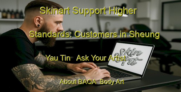 Skinart Support Higher Standards: Customers in Sheung Yau Tin - Ask Your Artist About BAQA | Body Art Qualification Authority | BAQA-Hong Kong