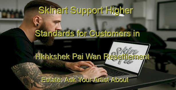 Skinart Support Higher Standards for Customers in Hkhkshek Pai Wan Resettlement Estate: Ask Your Artist About BAQA | Body Art Qualification Authority | BAQA-Hong Kong