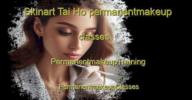 Skinart Tai Ho permanentmakeup classes | PermanentmakeupTraining | PermanentmakeupClasses | SkinartTraining-Hong Kong