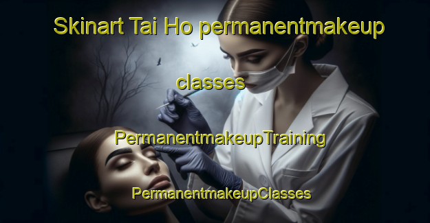 Skinart Tai Ho permanentmakeup classes | PermanentmakeupTraining | PermanentmakeupClasses | SkinartTraining-Hong Kong