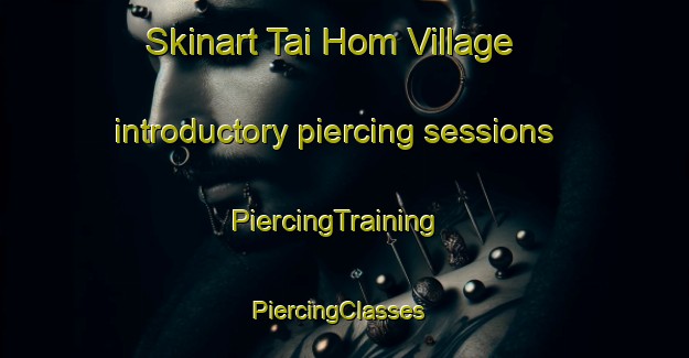 Skinart Tai Hom Village introductory piercing sessions | PiercingTraining | PiercingClasses | SkinartTraining-Hong Kong