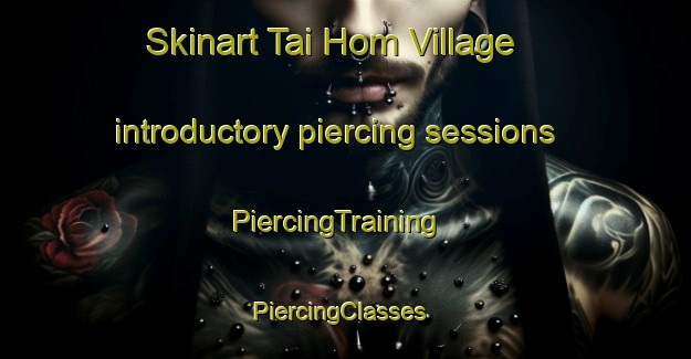 Skinart Tai Hom Village introductory piercing sessions | PiercingTraining | PiercingClasses | SkinartTraining-Hong Kong