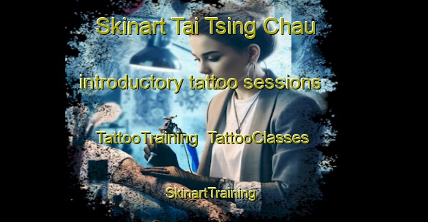 Skinart Tai Tsing Chau introductory tattoo sessions | TattooTraining | TattooClasses | SkinartTraining-Hong Kong