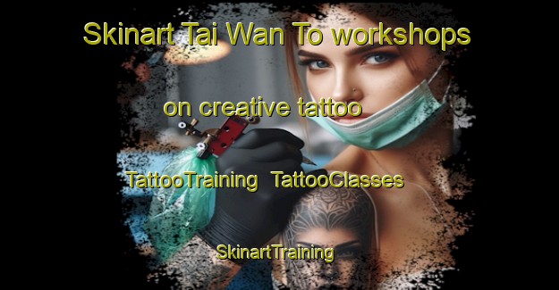 Skinart Tai Wan To workshops on creative tattoo | TattooTraining | TattooClasses | SkinartTraining-Hong Kong