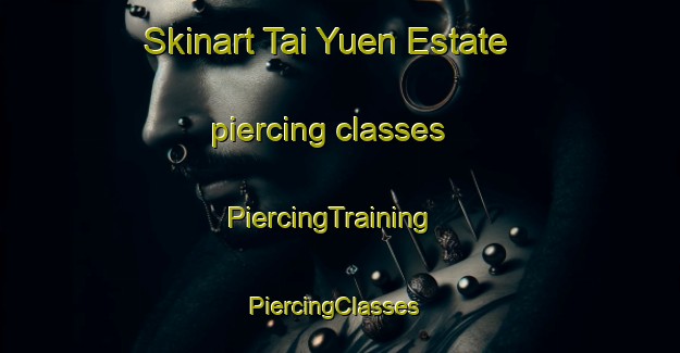 Skinart Tai Yuen Estate piercing classes | PiercingTraining | PiercingClasses | SkinartTraining-Hong Kong