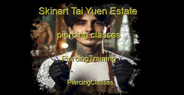 Skinart Tai Yuen Estate piercing classes | PiercingTraining | PiercingClasses | SkinartTraining-Hong Kong