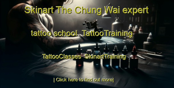 Skinart The Chung Wai expert tattoo school | TattooTraining | TattooClasses | SkinartTraining-Hong Kong