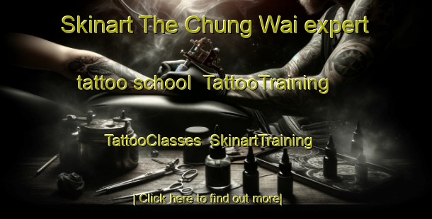 Skinart The Chung Wai expert tattoo school | TattooTraining | TattooClasses | SkinartTraining-Hong Kong