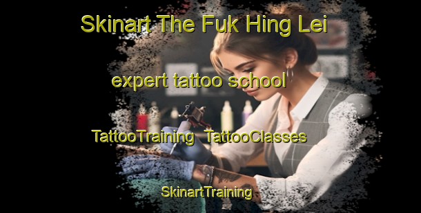 Skinart The Fuk Hing Lei expert tattoo school | TattooTraining | TattooClasses | SkinartTraining-Hong Kong