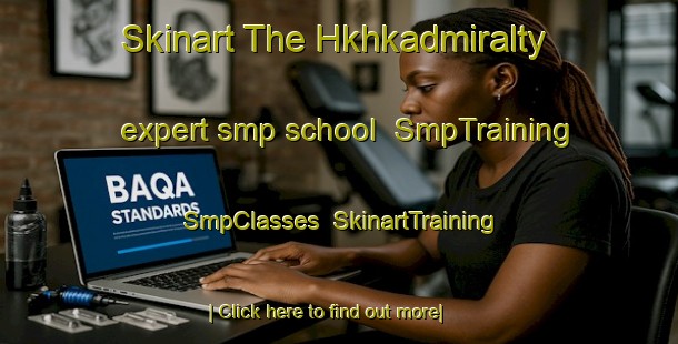 Skinart The Hkhkadmiralty expert smp school | SmpTraining | SmpClasses | SkinartTraining-Hong Kong