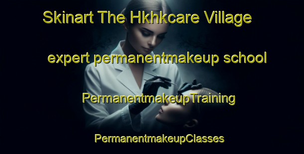 Skinart The Hkhkcare Village expert permanentmakeup school | #PermanentmakeupTraining #PermanentmakeupClasses #SkinartTraining-Hong Kong