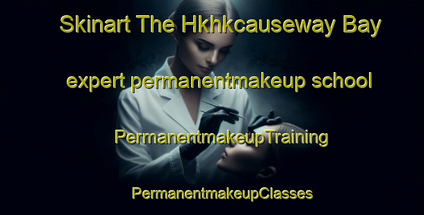 Skinart The Hkhkcauseway Bay expert permanentmakeup school | #PermanentmakeupTraining #PermanentmakeupClasses #SkinartTraining-Hong Kong