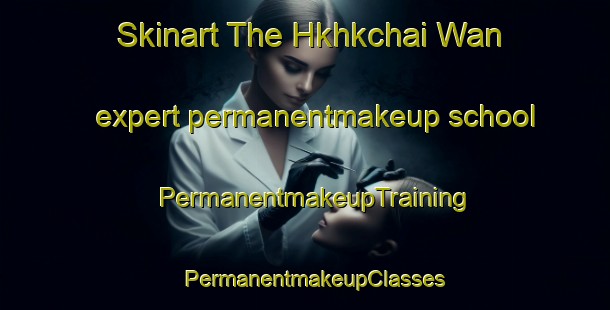 Skinart The Hkhkchai Wan expert permanentmakeup school | PermanentmakeupTraining | PermanentmakeupClasses | SkinartTraining-Hong Kong