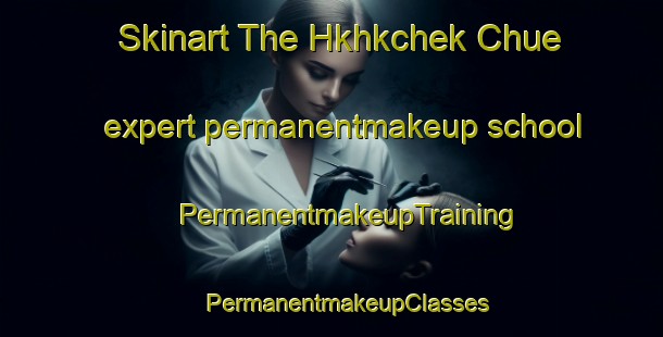 Skinart The Hkhkchek Chue expert permanentmakeup school | #PermanentmakeupTraining #PermanentmakeupClasses #SkinartTraining-Hong Kong