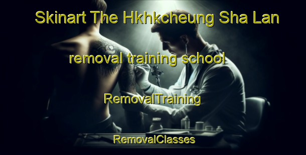 Skinart The Hkhkcheung Sha Lan removal training school | RemovalTraining | RemovalClasses | SkinartTraining-Hong Kong