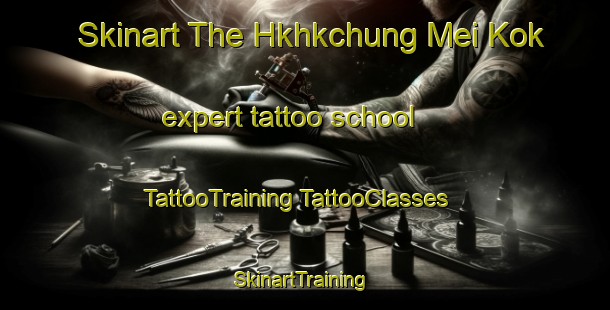 Skinart The Hkhkchung Mei Kok expert tattoo school | #TattooTraining #TattooClasses #SkinartTraining-Hong Kong