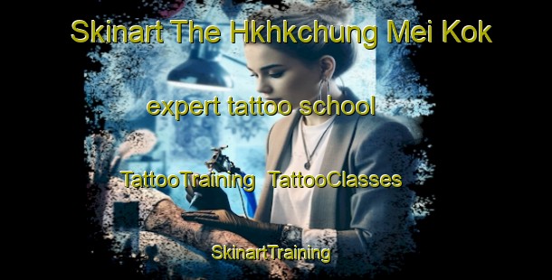 Skinart The Hkhkchung Mei Kok expert tattoo school | TattooTraining | TattooClasses | SkinartTraining-Hong Kong