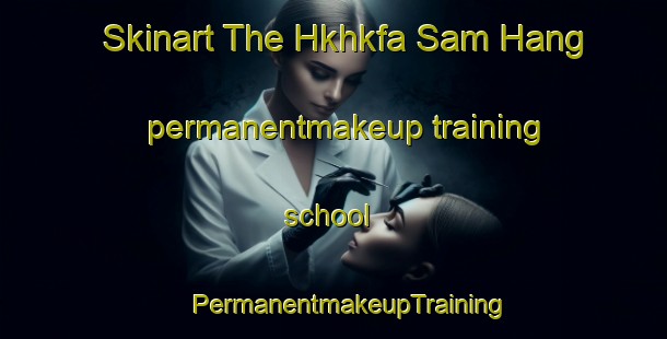 Skinart The Hkhkfa Sam Hang permanentmakeup training school | #PermanentmakeupTraining #PermanentmakeupClasses #SkinartTraining-Hong Kong