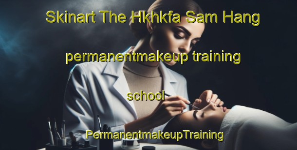 Skinart The Hkhkfa Sam Hang permanentmakeup training school | #PermanentmakeupTraining #PermanentmakeupClasses #SkinartTraining-Hong Kong