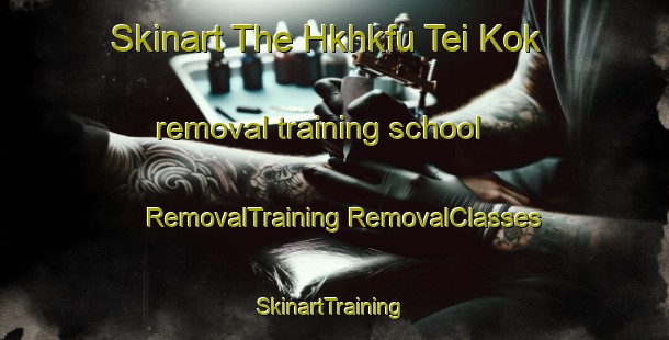 Skinart The Hkhkfu Tei Kok removal training school | #RemovalTraining #RemovalClasses #SkinartTraining-Hong Kong