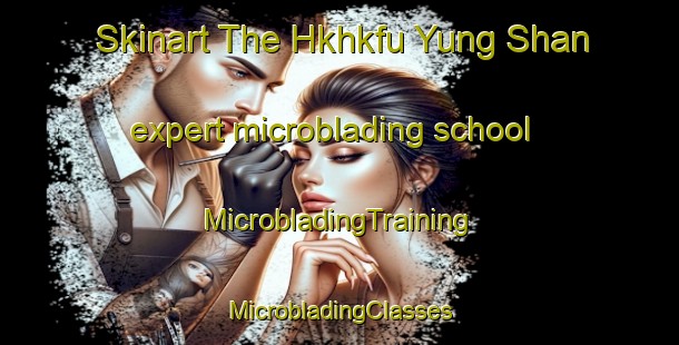 Skinart The Hkhkfu Yung Shan expert microblading school | #MicrobladingTraining #MicrobladingClasses #SkinartTraining-Hong Kong