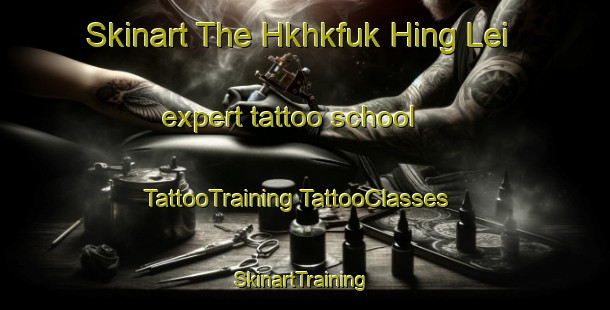 Skinart The Hkhkfuk Hing Lei expert tattoo school | #TattooTraining #TattooClasses #SkinartTraining-Hong Kong