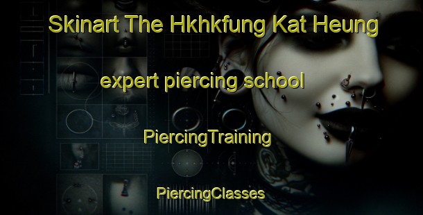 Skinart The Hkhkfung Kat Heung expert piercing school | #PiercingTraining #PiercingClasses #SkinartTraining-Hong Kong