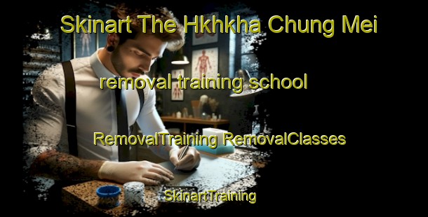 Skinart The Hkhkha Chung Mei removal training school | #RemovalTraining #RemovalClasses #SkinartTraining-Hong Kong