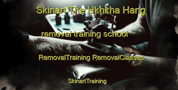 Skinart The Hkhkha Hang removal training school | #RemovalTraining #RemovalClasses #SkinartTraining-Hong Kong