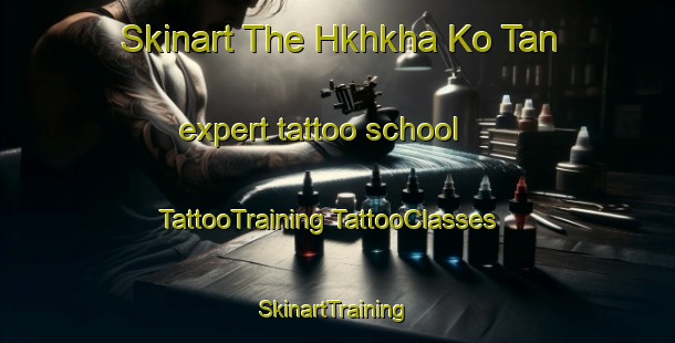 Skinart The Hkhkha Ko Tan expert tattoo school | #TattooTraining #TattooClasses #SkinartTraining-Hong Kong