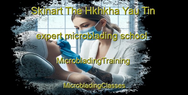 Skinart The Hkhkha Yau Tin expert microblading school | #MicrobladingTraining #MicrobladingClasses #SkinartTraining-Hong Kong