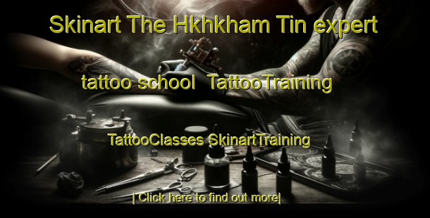 Skinart The Hkhkham Tin expert tattoo school | #TattooTraining #TattooClasses #SkinartTraining-Hong Kong