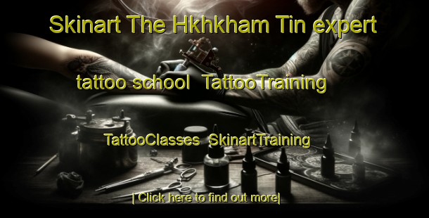 Skinart The Hkhkham Tin expert tattoo school | TattooTraining | TattooClasses | SkinartTraining-Hong Kong