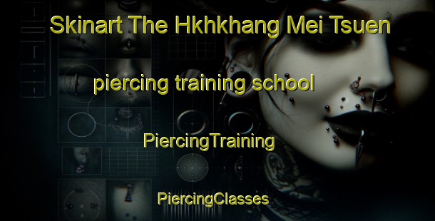 Skinart The Hkhkhang Mei Tsuen piercing training school | PiercingTraining | PiercingClasses | SkinartTraining-Hong Kong