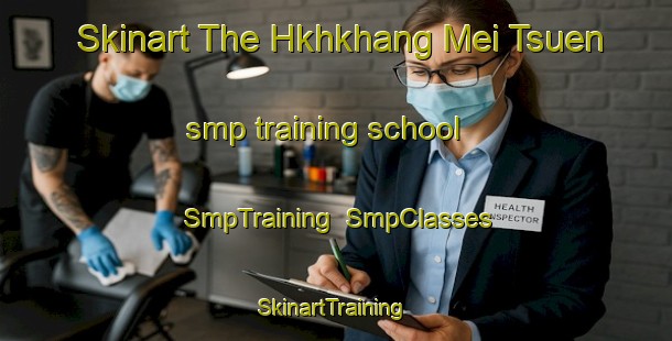 Skinart The Hkhkhang Mei Tsuen smp training school | SmpTraining | SmpClasses | SkinartTraining-Hong Kong