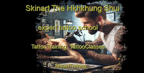 Skinart The Hkhkhung Shui expert tattoo school | TattooTraining | TattooClasses | SkinartTraining-Hong Kong