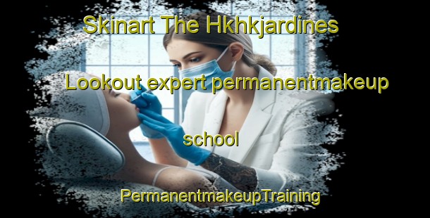 Skinart The Hkhkjardines Lookout expert permanentmakeup school | PermanentmakeupTraining | PermanentmakeupClasses | SkinartTraining-Hong Kong