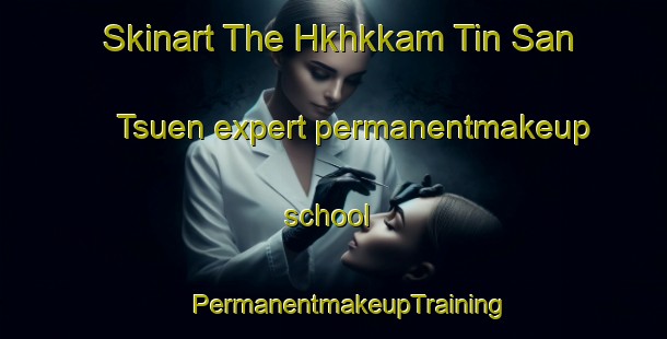 Skinart The Hkhkkam Tin San Tsuen expert permanentmakeup school | #PermanentmakeupTraining #PermanentmakeupClasses #SkinartTraining-Hong Kong