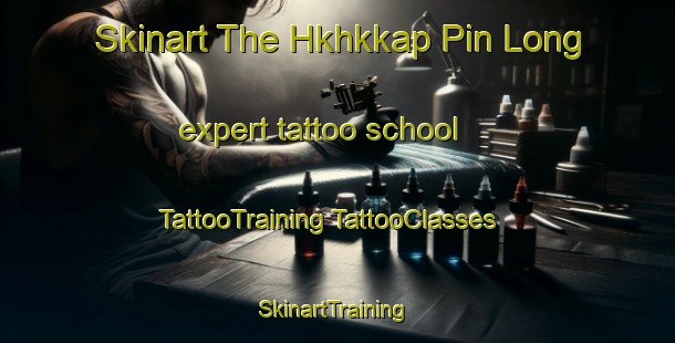 Skinart The Hkhkkap Pin Long expert tattoo school | #TattooTraining #TattooClasses #SkinartTraining-Hong Kong